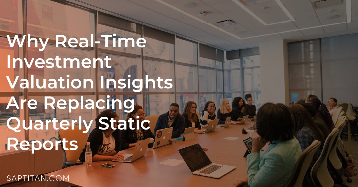 Why Real-Time Investment Valuation Insights Are Replacing Quarterly Static Reports