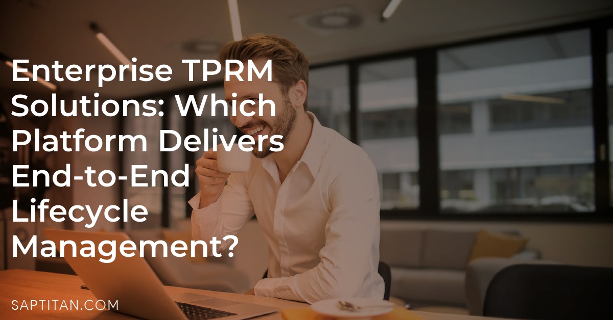 Enterprise TPRM Solutions: Which Platform Delivers End-to-End Lifecycle Management?
